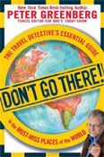 Don't Go There: The Travel Detective's Essential Guide to the Must-Miss Places of the World