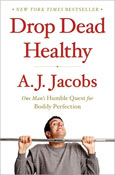 Drop Dead Healthy: One Man’s Humble Quest for Bodily Perfection