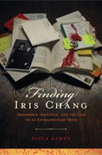 Finding Iris Chang: Friendship, Ambition, and the Loss of an Extraordinary Mind